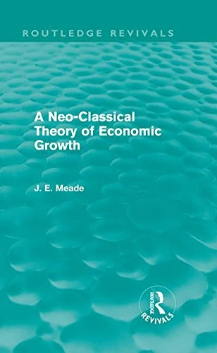 A Neo-Classical Theory of Economic Growth (Routledge Revivals) (Collected Works of James Meade)