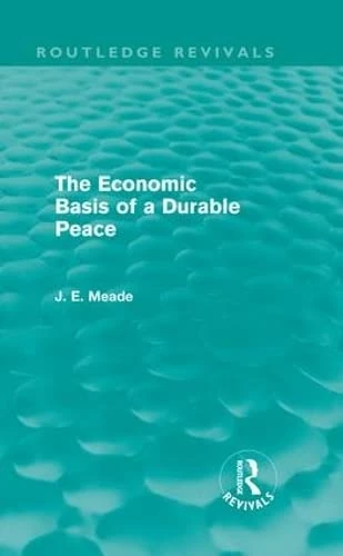 The Economic Basis of a Durable Peace (Routledge Revivals) (Collected Works of James Meade)