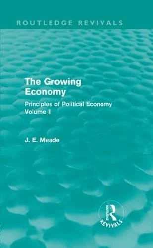 The Growing Economy: Principles of Political Economy Volume II: 2 (Collected Works of James Meade)