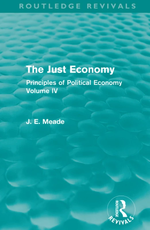 The Just Economy: Principles of Political Economy Volume IV: 4 (Collected Works of James Meade)