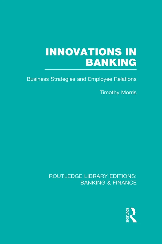 Innovations in Banking (RLE:Banking & Finance): Business Strategies and Employee Relations (Routledge Library Editions: Banking & Finance)