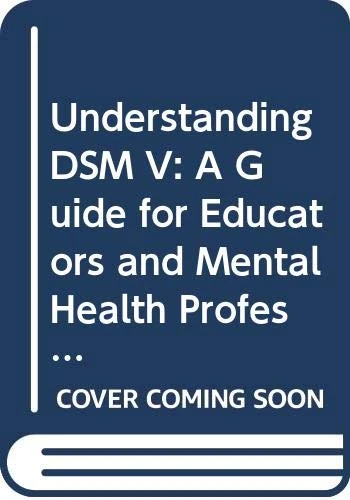 Understanding DSM V: A Guide for Educators and Mental Health Professionals