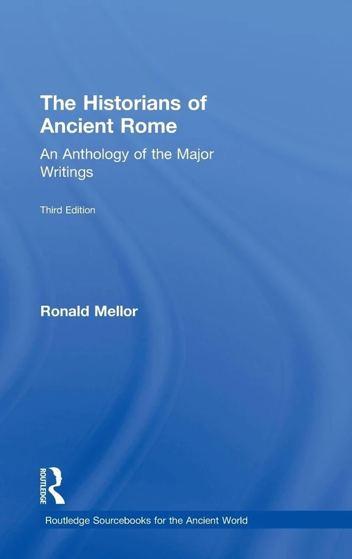 The Historians of Ancient Rome: An Anthology of the Major Writings (Routledge Sourcebooks for the Ancient World)
