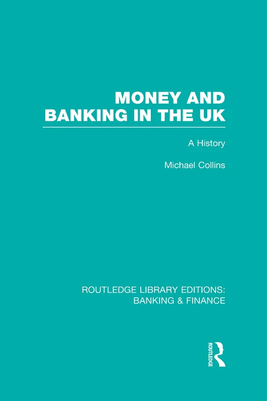 Money and Banking in the UK (RLE: Banking & Finance): A History (Routledge Library Editions: Banking & Finance)