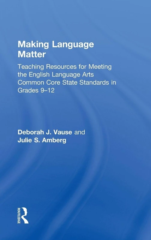 Making Language Matter: Teaching Resources for Meeting the English Language Arts Common Core State Standards in Grades 9-12