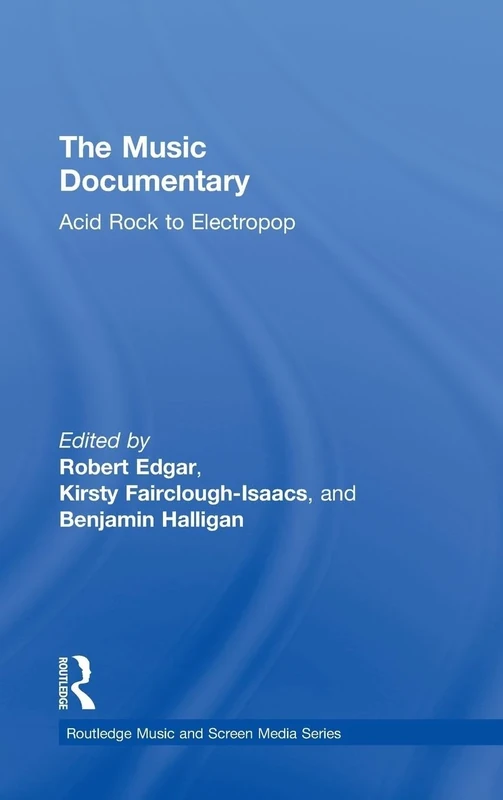 The Music Documentary: Acid Rock to Electropop (Routledge Music and Screen Media Series)