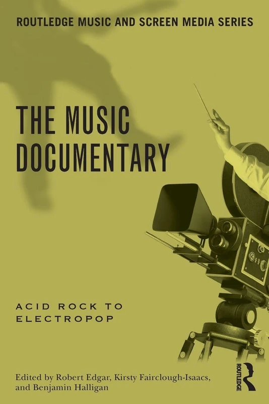 The Music Documentary: Acid Rock to Electropop (Routledge Music and Screen Media Series)