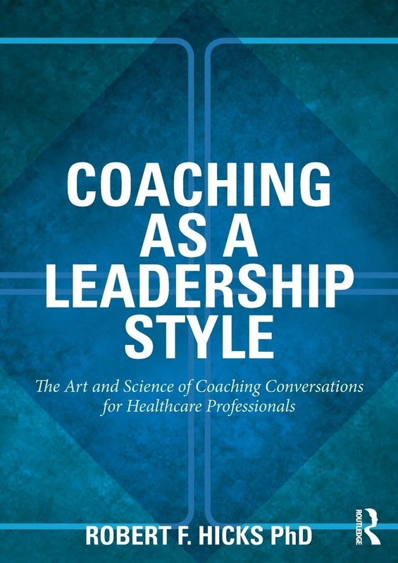 Coaching as a Leadership Style: The Art and Science of Coaching Conversations for Healthcare Professionals