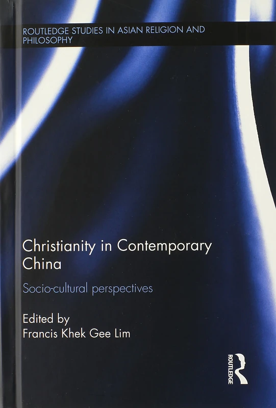 Christianity in Contemporary China: Socio-cultural Perspectives (Routledge Studies in Asian Religion and Philosophy)