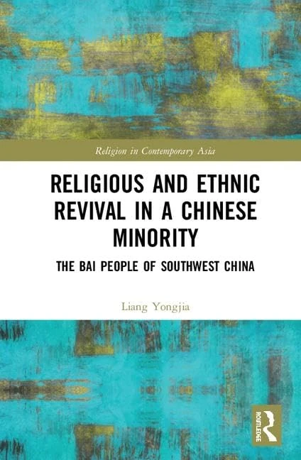 Religious and Ethnic Revival in a Chinese Minority: The Bai People of Southwest China (Routledge Religion in Contemporary Asia Series)