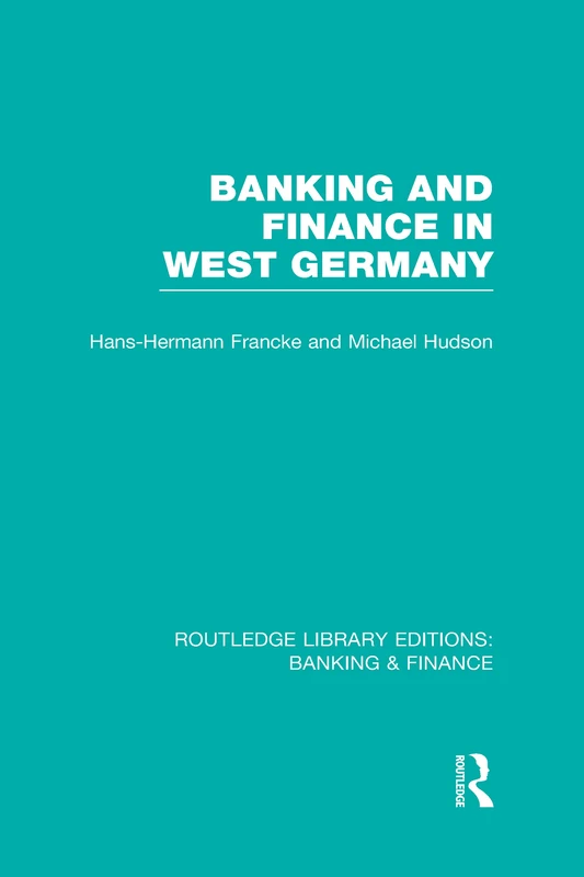 Banking and Finance in West Germany (RLE Banking & Finance) (Routledge Library Editions: Banking & Finance)