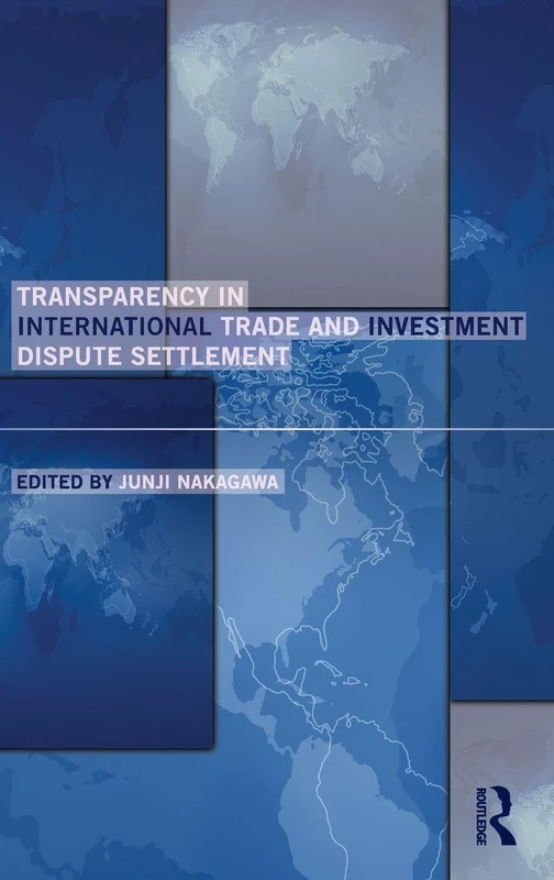 Transparency in International Trade and Investment Dispute Settlement (Routledge Research in International Economic Law)