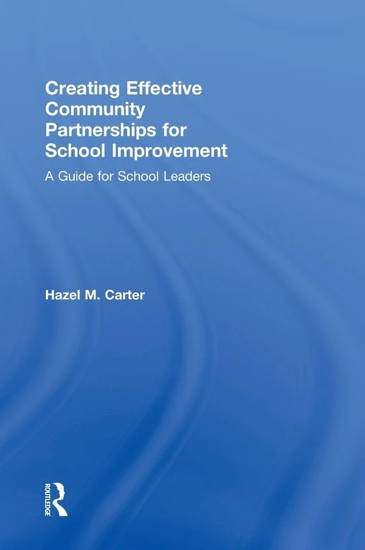 Creating Effective Community Partnerships for School Improvement: A Guide for School Leaders