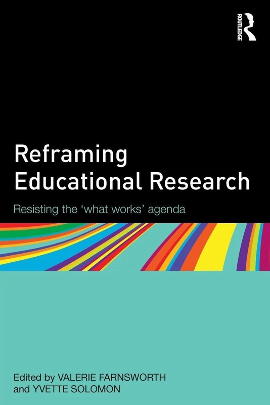 Reframing Educational Research: Resisting the 'what works' agenda