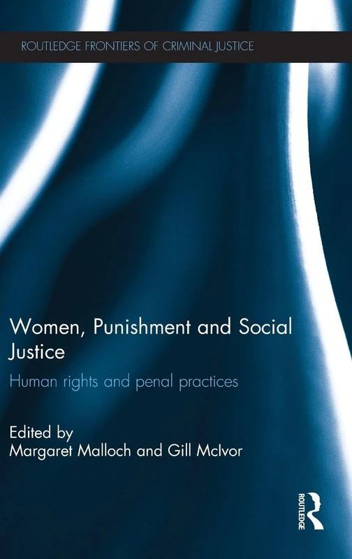 Women, Punishment and Social Justice: Human Rights and Penal Practices (Routledge Frontiers of Criminal Justice)