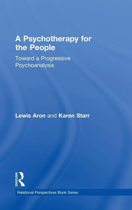 A Psychotherapy for the People: Toward a Progressive Psychoanalysis (Relational Perspectives Book Series)