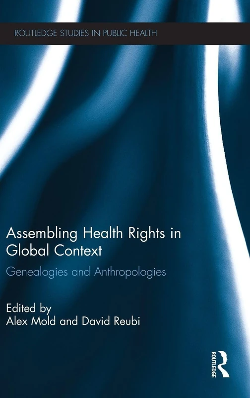 Assembling Health Rights in Global Context: Genealogies and Anthropologies (Routledge Studies in Public Health)