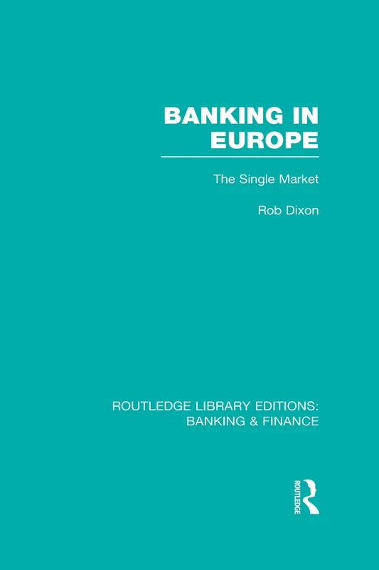 Banking in Europe (RLE Banking & Finance): The Single Market (Routledge Library Editions: Banking & Finance)