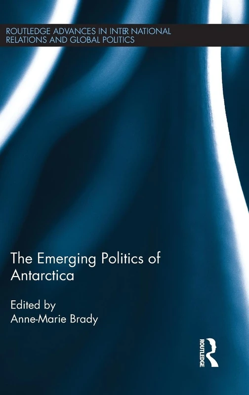 The Emerging Politics of Antarctica (Routledge Advances in International Relations and Global Politics)
