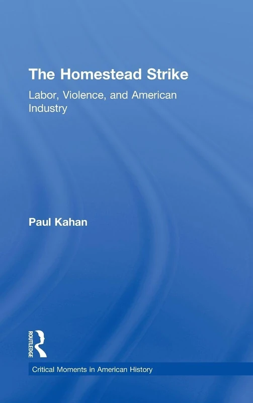 The Homestead Strike: Labor, Violence, and American Industry (Critical Moments in American History)