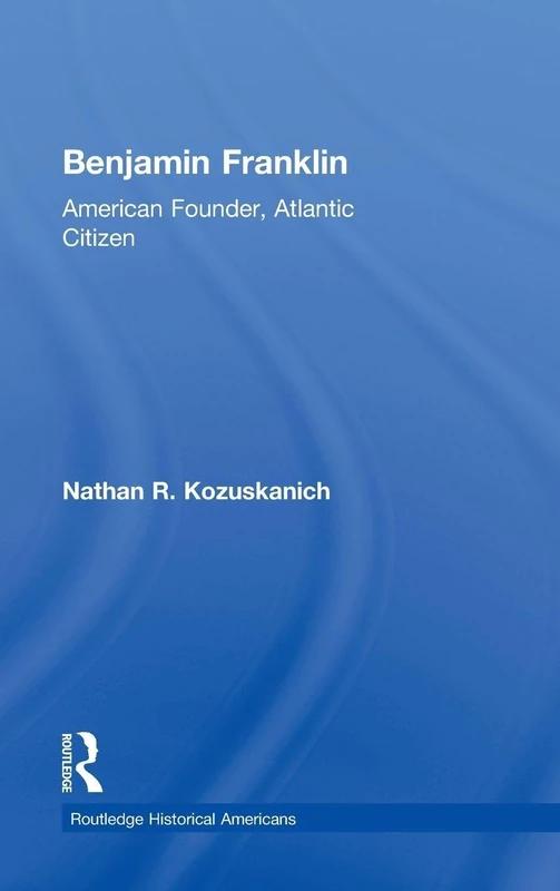 Benjamin Franklin: American Founder, Atlantic Citizen (Routledge Historical Americans) - Image 1