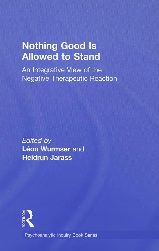 Nothing Good Is Allowed to Stand: An Integrative View of the Negative Therapeutic Reaction: 39 (Psychoanalytic Inquiry Book Series)
