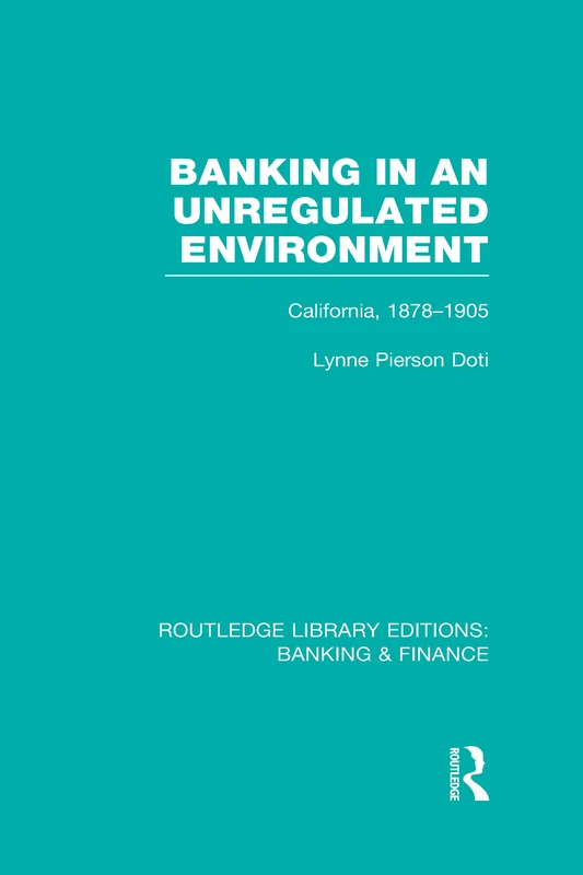 Banking in an Unregulated Environment (RLE Banking & Finance): California, 1878-1905 (Routledge Library Editions: Banking & Finance)