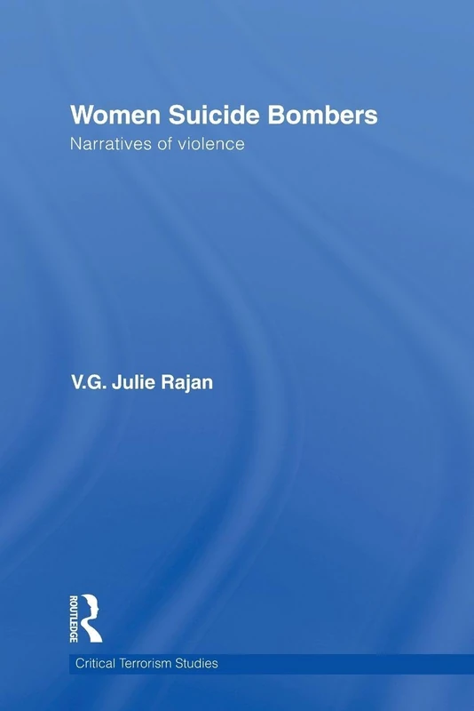 Women Suicide Bombers: Narratives of Violence (Routledge Critical Terrorism Studies)