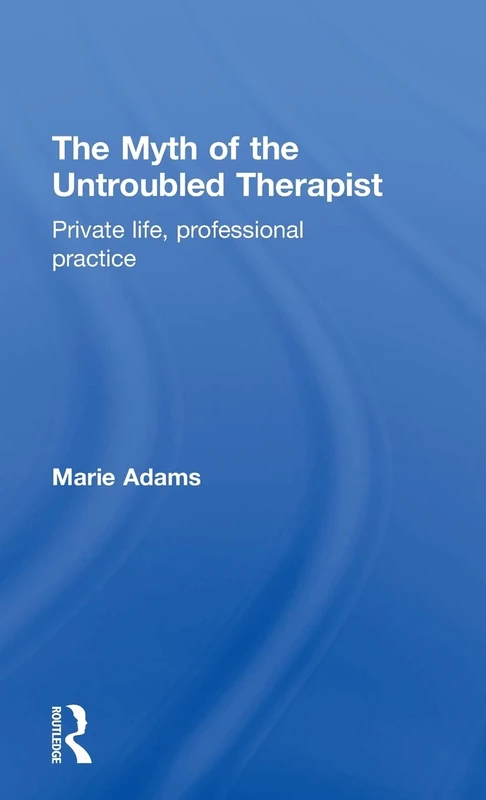 The Myth of the Untroubled Therapist: Private life, professional practice