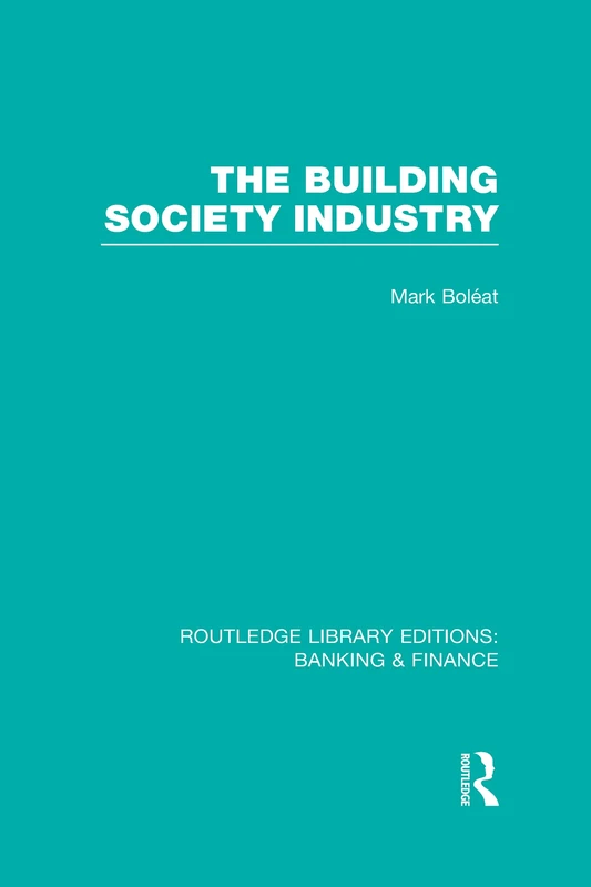 The Building Society Industry (RLE Banking & Finance) (Routledge Library Editions: Banking & Finance)