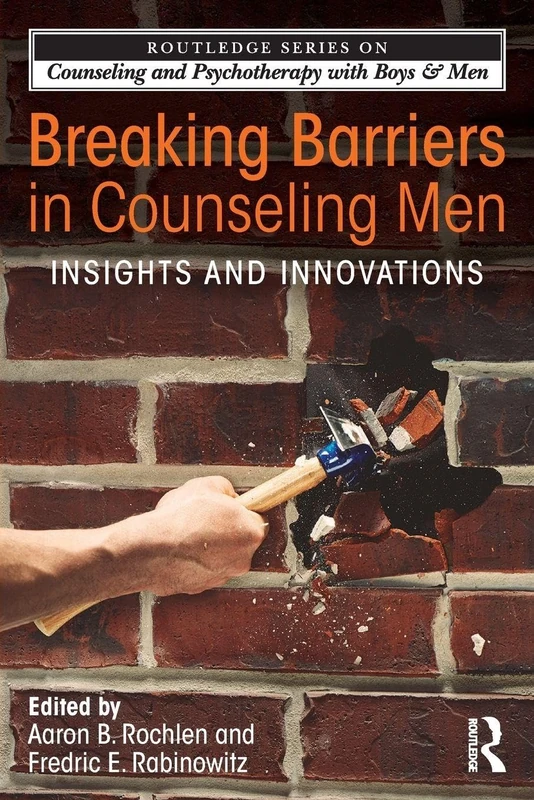 Breaking Barriers in Counseling Men: Insights and Innovations (The Routledge Series on Counseling and Psychotherapy with Boys and Men)