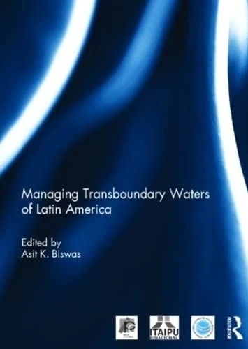 Managing Transboundary Waters of Latin America (Routledge Special Issues on Water Policy and Governance)