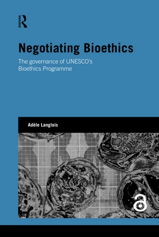 Routledge Negotiating Bioethics: UNESCO's Bioethics Programme