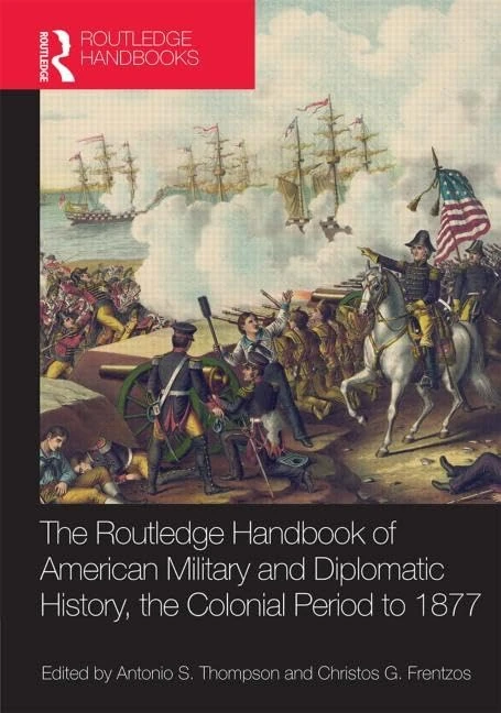 The Routledge Handbook of American Military and Diplomatic History: The Colonial Period to 1877 (Routledge Handbooks)