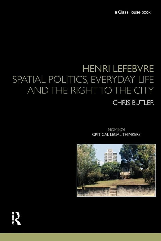 Henri Lefebvre: Spatial Politics, Everyday Life and the Right to the City (Nomikoi: Critical Legal Thinkers)