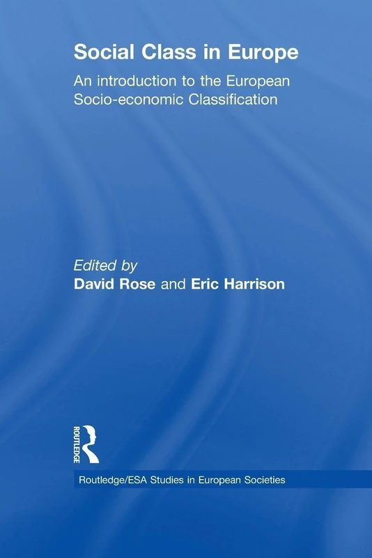 Social Class in Europe: An introduction to the European Socio-economic Classification (Studies in European Sociology)