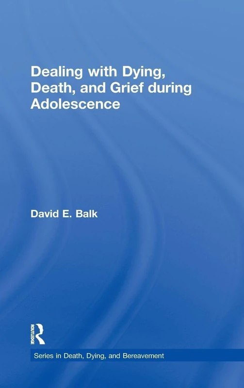 Dealing with Dying, Death, and Grief during Adolescence (Series in Death, Dying, and Bereavement)