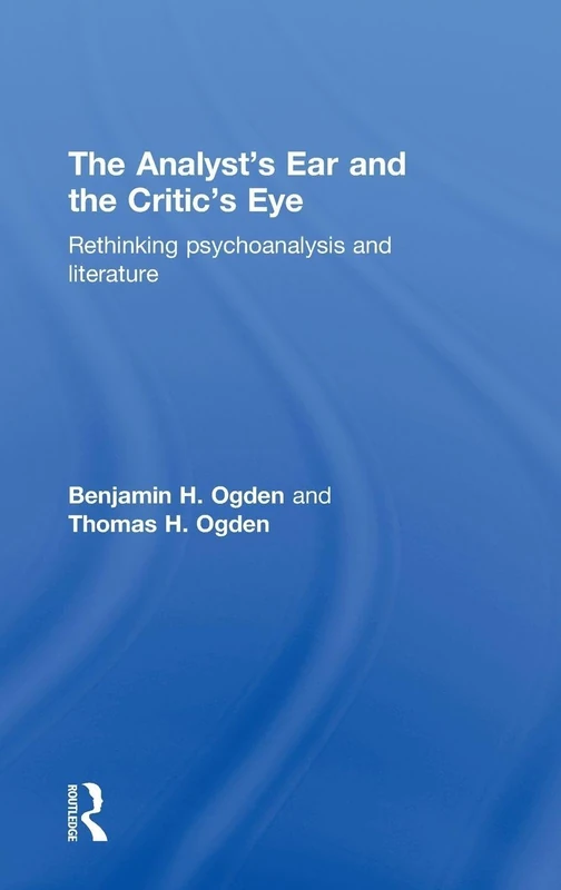 The Analyst's Ear and the Critic's Eye: Rethinking Psychoanalysis and Literature