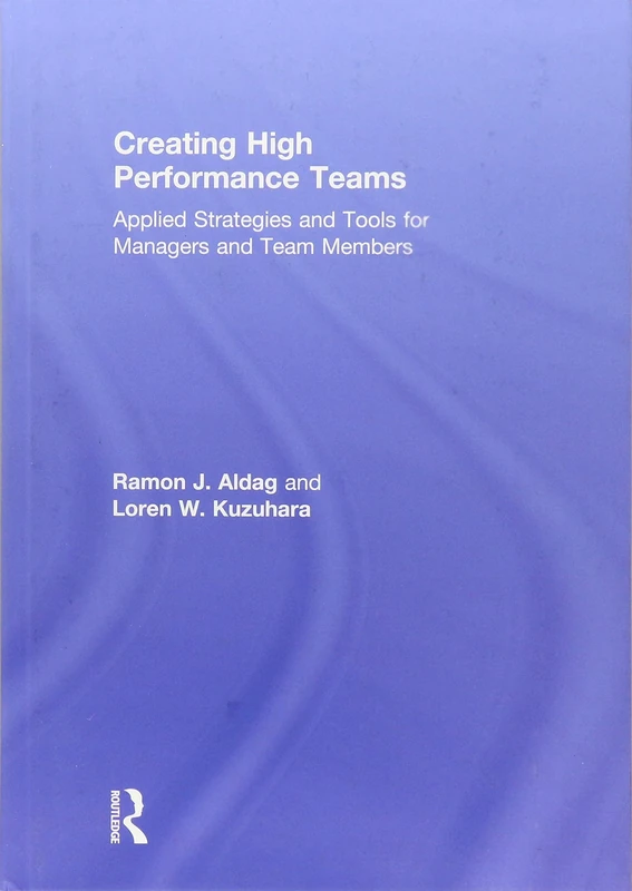 Creating High Performance Teams: Applied Strategies and Tools for Managers and Team Members
