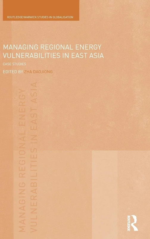 Managing Regional Energy Vulnerabilities in East Asia: Case Studies (Routledge Studies in Globalisation)