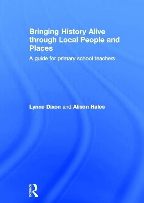 Bringing History Alive through Local People and Places: A guide for primary school teachers