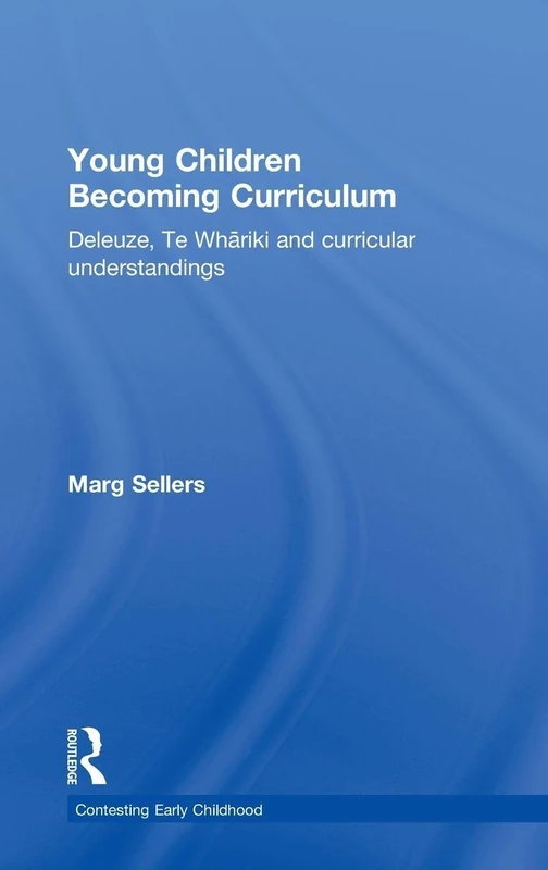 Young Children Becoming Curriculum: Deleuze, Te Whāriki and curricular understandings (Contesting Early Childhood)