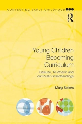 Young Children Becoming Curriculum: Deleuze, Te Whāriki and curricular understandings (Contesting Early Childhood)