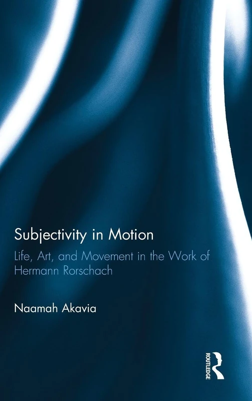 Subjectivity in Motion: Life, Art, and Movement in the Work of Hermann Rorschach (Routledge Monographs in Mental Health)