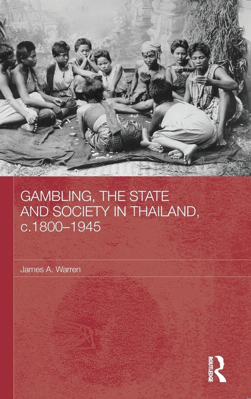 Gambling, the State and Society in Thailand, c.1800-1945 (Routledge Studies in the Modern History of Asia)