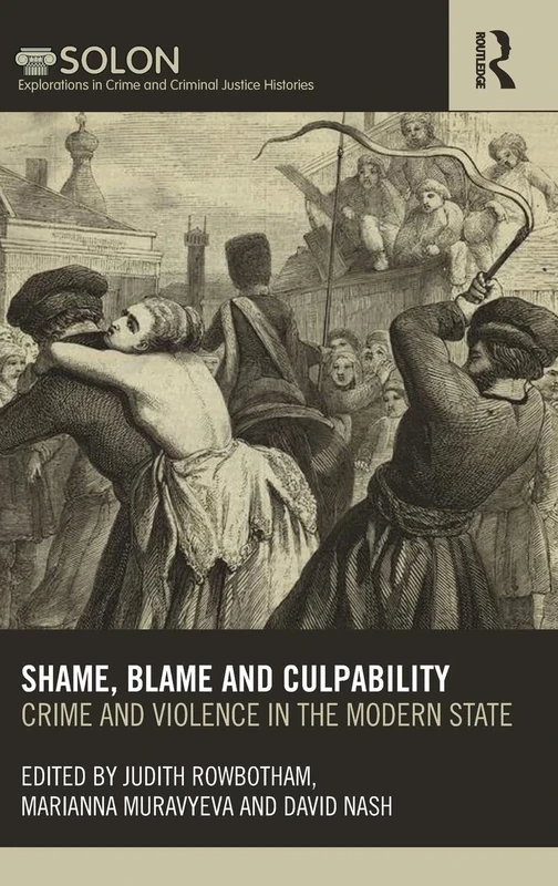 Shame, Blame, and Culpability: Crime and violence in the modern state (Routledge SOLON Explorations in Crime and Criminal Justice Histories)