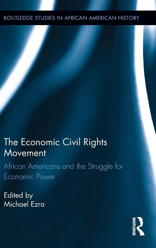 The Economic Civil Rights Movement: African Americans and the Struggle for Economic Power: 1 (Routledge Studies in African American History)