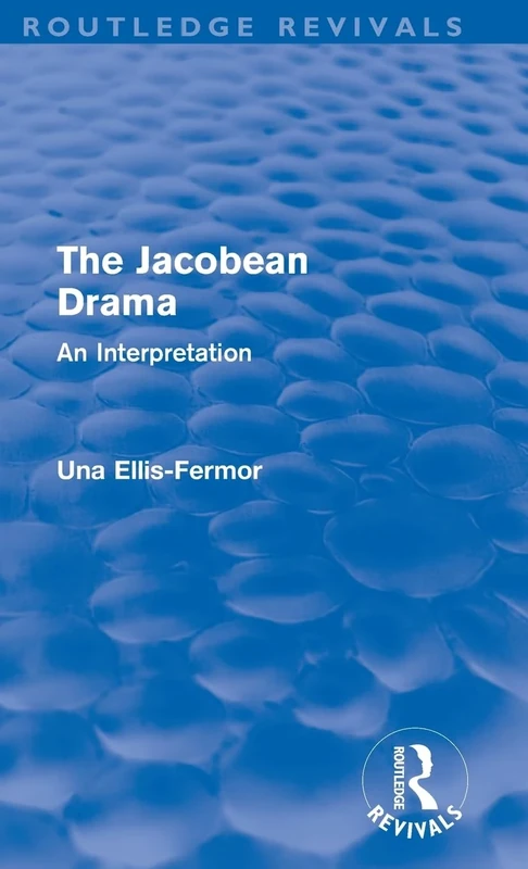 Jacobean Drama (Routledge Revivals): An Interpretation (Routledge Revivals: Una Ellis-Fermor)