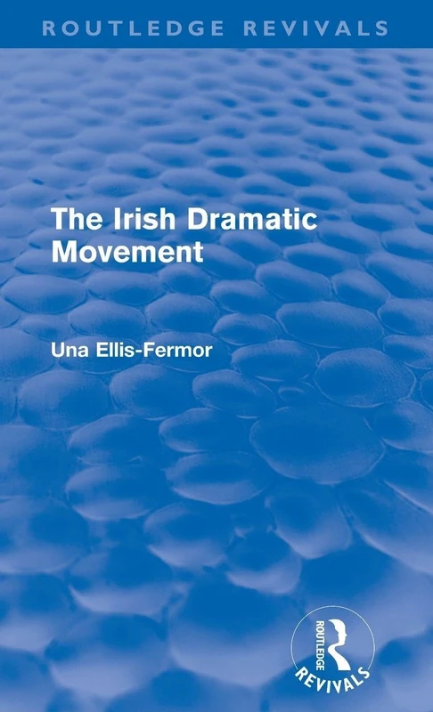 Irish Dramatic Movement (Routledge Revivals): An Interpretation (Routledge Revivals: Una Ellis-Fermor)