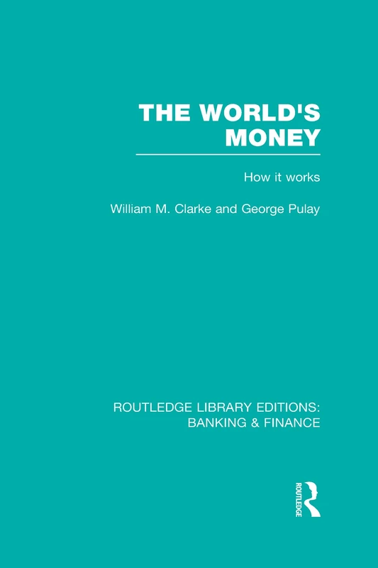 The World's Money (RLE: Banking & Finance): How it works (Routledge Library Editions: Banking & Finance)